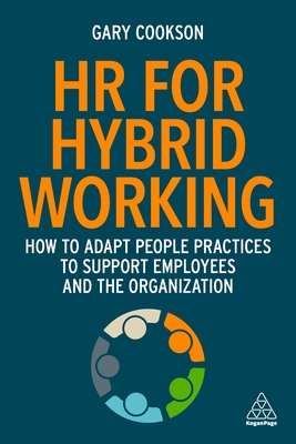 HR for Hybrid Working: How to Adapt People Practices to Support Employees and the Organization - Gary Cookson