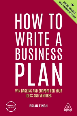 How to Write a Business Plan: Win Backing and Support for Your Ideas and Ventures - Brian Finch