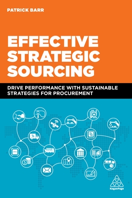 Effective Strategic Sourcing: Drive Performance with Sustainable Strategies for Procurement - Patrick Barr