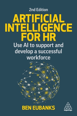 Artificial Intelligence for HR: Use AI to Support and Develop a Successful Workforce - Ben Eubanks
