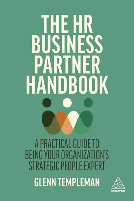 The HR Business Partner Handbook: A Practical Guide to Being Your Organization's Strategic People Expert - Glenn Templeman