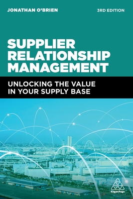 Supplier Relationship Management: Unlocking the Value in Your Supply Base - Jonathan O'brien