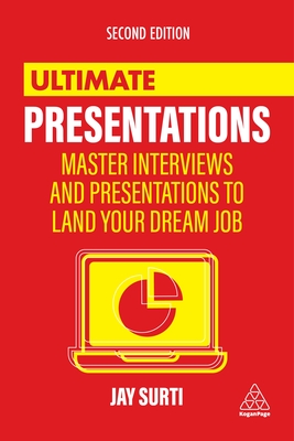 Ultimate Presentations: Master Interviews and Presentations to Land Your Dream Job - Jay Surti