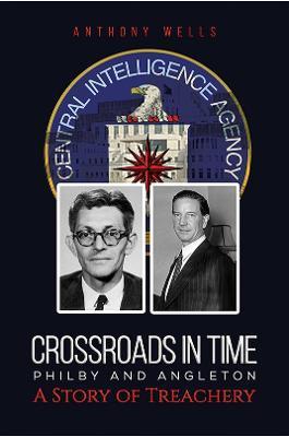 Crossroads in Time Philby and Angleton A Story of Treachery - Anthony Wells