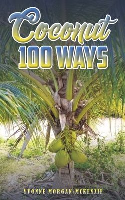 Coconut 100 Ways - Yvonne Morgan-mckenzie