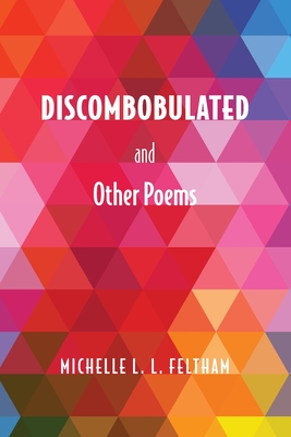 Discombobulated and Other Poems - Michelle L. L. Feltham