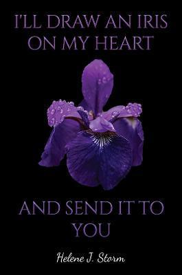 I'll Draw an Iris on my Heart and send it to You - Helene J. Storm