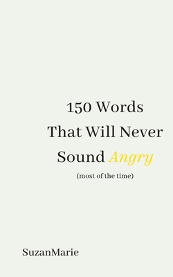 150 Words That Will Never Sound Angry (most of the time) - Suzanmarie