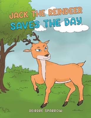 Jack the Reindeer Saves the Day - Deirdre Sparrow