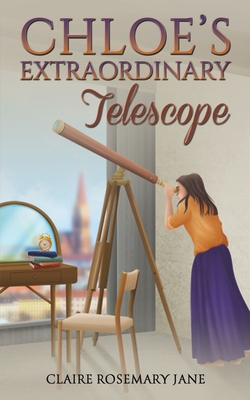 Chloe's Extraordinary Telescope - Claire Rosemary Jane