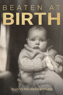 Beaten at Birth - Glenys Maureen Kohlen