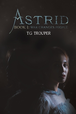 Astrid-Book I: War Changes People - T. G. Trouper