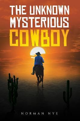 The Unknown Mysterious Cowboy - Norman Nye