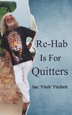 Re-Hab Is For Quitters - Ian 'fitch' Fitchett