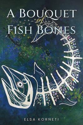 A Bouquet of Fish Bones - Elsa Korneti