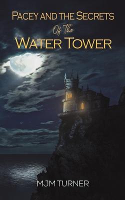 Pacey and the Secrets of the Water Tower - Mjm Turner