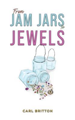From Jam Jars to Jewels - Carl Britton