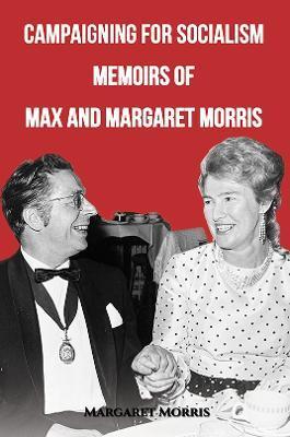 Campaigning for Socialism: Memoirs of Max and Margaret Morris - Margaret Morris