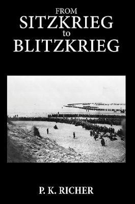 From Sitzkrieg to Blitzkrieg - P. K. Richer