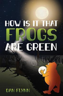 How Is It That Frogs Are Green - Dan Flynn