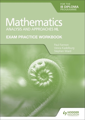 Exam Practice Workbook for Mathematics for the Ib Diploma: Analysis and Approaches Hl - Paul Fannon
