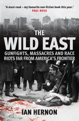 The Wild East: Gunfights, Massacres and Race Riots Far from America's Frontier - Ian Hernon