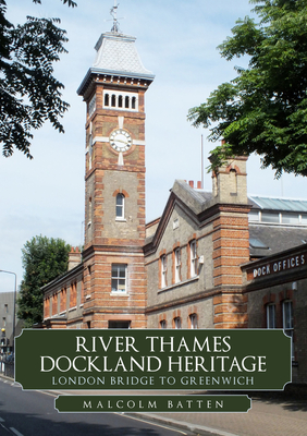 River Thames Dockland Heritage: London Bridge to Greenwich - Malcolm Batten