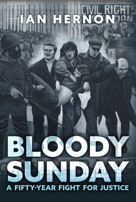 Bloody Sunday: A Fifty-Year Fight for Justice - Ian Hernon