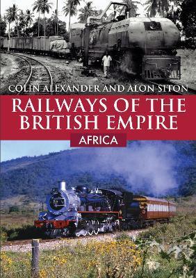 Railways of the British Empire: Africa - Colin Alexander