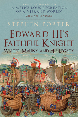 Edward III's Faithful Knight: Walter Mauny and His Legacy - Stephen Porter