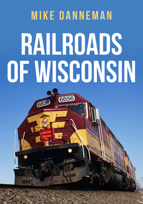 Railroads of Wisconsin - Mike Danneman