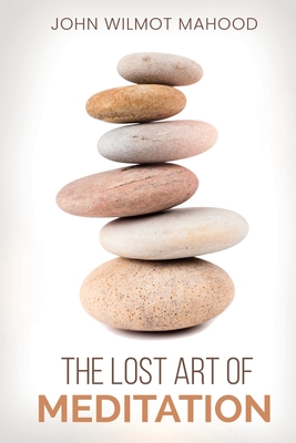 The Lost Art of Meditation - John Wilmot Mahood