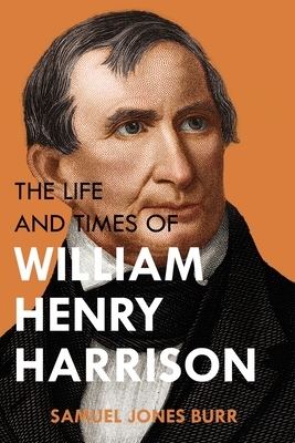 The Life and Times of William Henry Harrison - Samuel Jones Burr