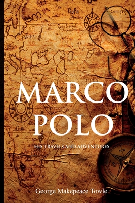 Marco Polo: His Travels and Adventures - George Towle