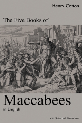 The Five Books of Maccabees in English: With Notes and Illustrations - Henry Cotton