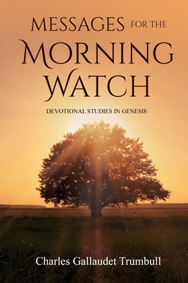 Messages for the Morning Watch: Devotional Studies in Genesis - Charles Gallaudet Trumbull