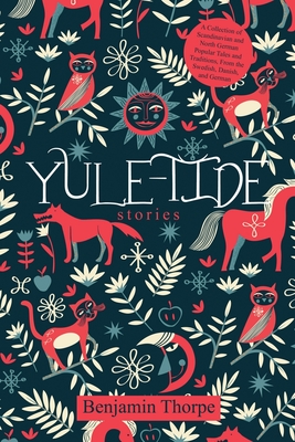Yule-Tide Stories: A Collection of Scandinavian and North German Popular Tales and Traditions, From the Swedish, Danish, and German - Benjamin Thorpe