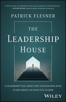 The Leadership House: A Leadership Tale about the Challenging Path to Becoming an Effective Leader - Patrick Flesner