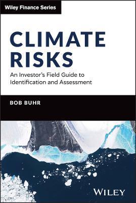 Climate Risks: An Investor's Field Guide to Identification and Assessment - Bob Buhr