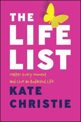 The Life List: Master Every Moment and Live an Audacious Life - Kate Christie