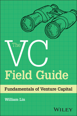 The VC Field Guide: Fundamentals of Venture Capital - William Lin