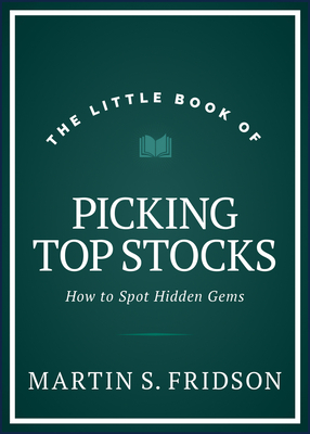 The Little Book of Picking Top Stocks: How to Spot the Hidden Gems - Martin S. Fridson