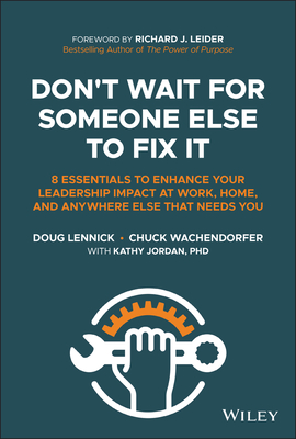 Don't Wait for Someone Else to Fix It: 8 Essentials to Enhance Your Leadership Impact at Work, Home, and Anywhere Else That Needs You - Doug Lennick