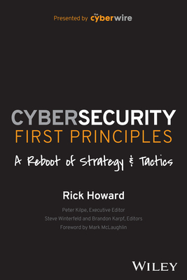 Cybersecurity First Principles: A Reboot of Strategy and Tactics - Rick Howard