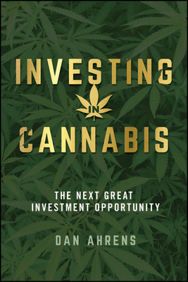 Investing in Cannabis: The Next Great Investment Opportunity - Dan Ahrens