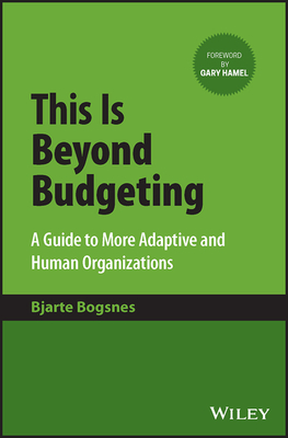 This Is Beyond Budgeting: A Guide to More Adaptive and Human Organizations - Bjarte Bogsnes