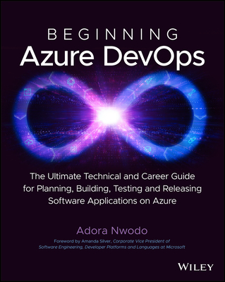 Beginning Azure Devops: Planning, Building, Testing, and Releasing Software Applications on Azure - Adora Nwodo