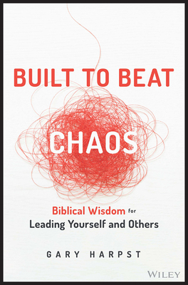 Built to Beat Chaos: Biblical Wisdom for Leading Yourself and Others - Gary Harpst