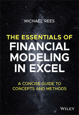 The Essentials of Financial Modeling in Excel: A Concise Guide to Concepts and Methods - Michael Rees