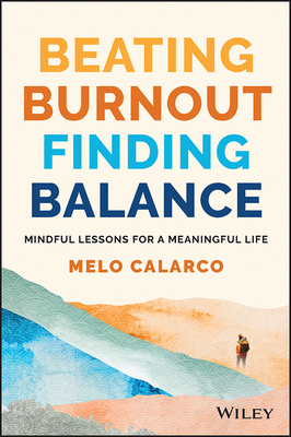 Beating Burnout, Finding Balance: Mindful Lessons for a Meaningful Life - Melo Calarco